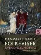Danmarks gamle folkeviser. Bind 5 af Svend Grundtvig