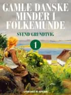 Gamle danske minder i folkemunde. Bind 1 af Svend Grundtvig