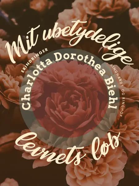 Mit ubetydelige Levnets Løb af Charlotta Dorothea Biehl