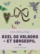 Axel og Valborg. Et sørgespil af Adam Oehlenschläger