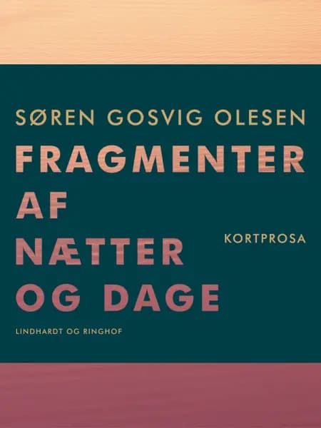 Fragmenter af nætter og dage. Kortprosa af Søren Gosvig Olesen