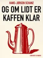 Og om lidt er kaffen klar af Hans-Jørgen Schanz