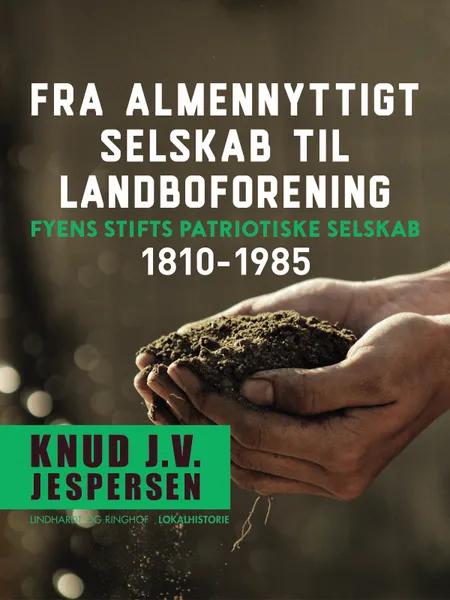 Fra almennyttigt selskab til landboforening. Fyens Stifts patriotiske Selskab 1810-1985 af Knud J.v. Jespersen