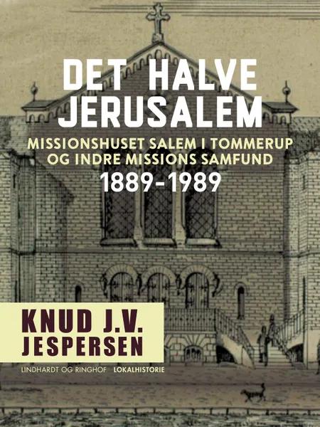 Det halve Jerusalem. Missionshuset Salem i Tommerup og Indre Missions Samfund 1889-1989 af Knud J.v. Jespersen