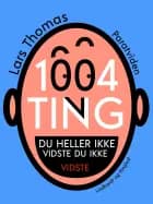 1004 ting du heller ikke vidste du ikke vidste af Lars Thomas