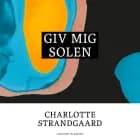 Giv mig solen af Charlotte Strandgaard