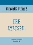 Tre lystspil af Henrik Hertz