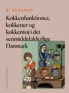 Køkkenfunktioner, køkkener og køkkentøj i det senmiddelalderlige Danmark af Bi Skaarup