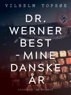 Dr. Werner Best - mine danske år af Vilhelm Topsøe
