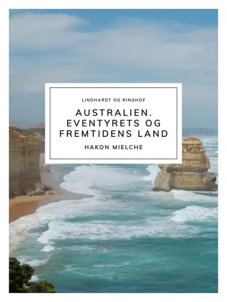 Australien. Eventyrets og fremtidens land af Hakon Mielche