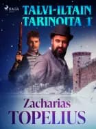 Talvi-iltain tarinoita 1 af Zacharias Topelius