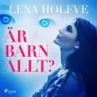 Är barn allt? af Lena Holfve