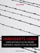 Vanviddets logik: Familien Rachlin og andre skæbner under Stalins regime af Ole Sohn