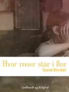 Hvor roser står i flor af Gerd Rindel