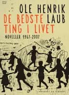 De bedste ting i livet: Noveller 1967-2007 af Ole Henrik Laub