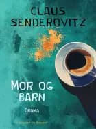 Mor og barn. Drama af Claus Senderovitz