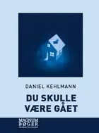 Du skulle være gået af Daniel Kehlmann