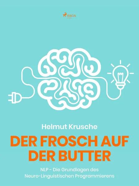 Der Frosch auf der Butter - NLP - Die Grundlagen des Neuro-Linguistischen Programmierens af Prof. Helmut. Krusche