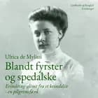 Blandt fyrster og spedalske. Erindringsglimt fra et kvindeliv - en pilgrimsfærd af Ulrica De Mylius