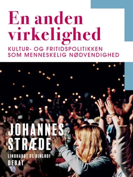En anden virkelighed. Kultur- og fritidspolitikken som menneskelig nødvendighed af Johannes Stræde