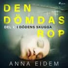 Den dömdas rop: Del 1 - I dödens skugga af Anna Eidem