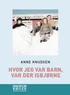 Hvor jeg var barn, var der isbjørne af Anne Knudsen