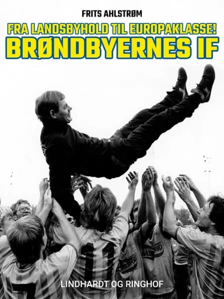 Fra landsbyhold til europaklasse! Brøndbyernes IF af Frits Ahlstrøm