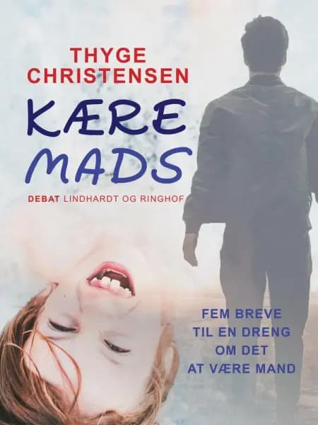 Kære Mads. Fem breve til en dreng om det at være mand af Thyge Christensen