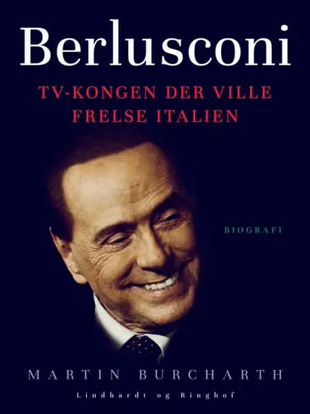 Berlusconi. TV-kongen der ville frelse Italien af Martin Burcharth