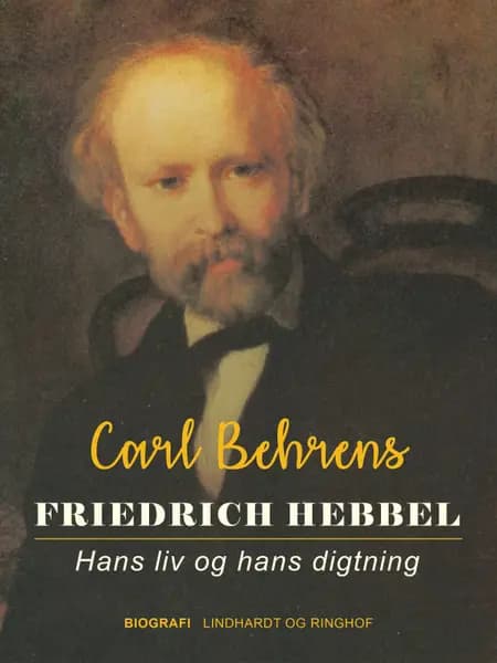 Friedrich Hebbel. Hans liv og hans digtning af Carl Behrens
