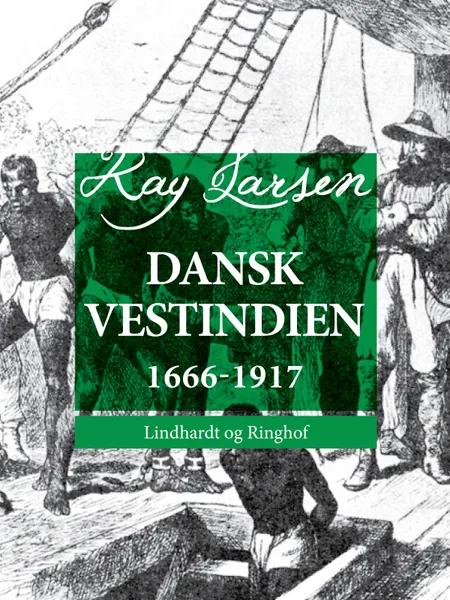 Dansk Vestindien 1666-1917 af Kay Larsen