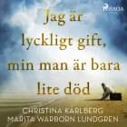 Jag är lyckligt gift, min man är bara lite död af Christina Karlberg og Marita Warborn Lundgren
