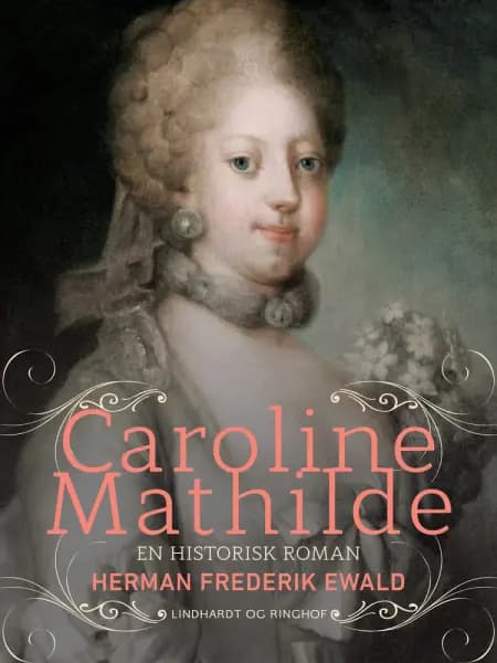 Caroline Mathilde - en historisk roman af Herman Frederik Ewald
