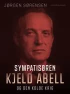 Sympatisøren. Kjeld Abell og den kolde krig af Jørgen Sørensen