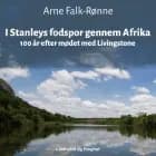 I Stanleys fodspor gennem Afrika. 100 år efter mødet med Livingstone af Arne Falk-Rønne