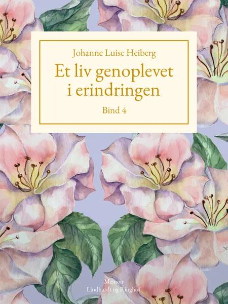Et liv genoplevet i erindringen, Bind 4 af Johanne Luise Heiberg