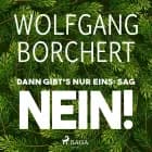 Dann gibt‘s nur eins: sag NEIN! af Wolfgang Borchert