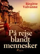 På rejse blandt mennesker af Birgitte Valvanne