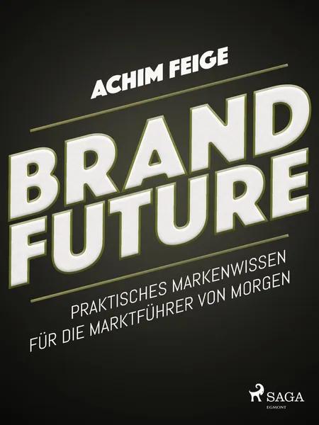 BrandFuture - Praktisches Markenwissen für die Marktführer von morgen af Achim Feige