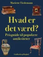 Hvad er det værd? Prisguide til populære antikviteter af Mariette Tiedemann