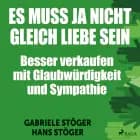 Es muss ja nicht gleich Liebe sein - Besser verkaufen mit Glaubwürdigkeit und Sympathie af Gabriele Stöger og Hans Stöger