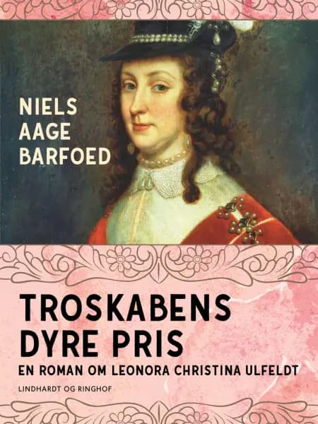Troskabens dyre pris - En roman om Leonora Christina Ulfeldt af Niels Aage Barfoed