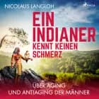 Ein Indianer kennt keinen Schmerz. Über Aging und Antiaging der Männer af Nicolaus Langloh