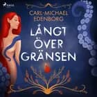 Långt över gränsen : erotiska historier om begär och skräck af Carl-Michael Edenborg