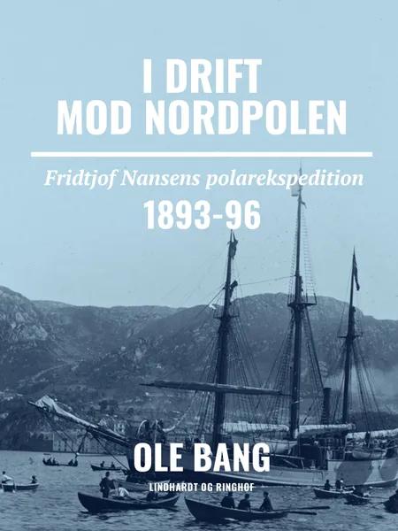 I drift mod Nordpolen. Fridtjof Nansens polarekspedition 1893-96 af Ole Bang