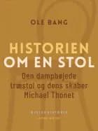 Historien om en stol. Den dampbøjede træstol og dens skaber Michael Thonet af Ole Bang
