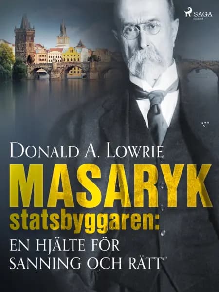 Masaryk - statsbyggaren: en hjälte för sanning och rätt af Donald A. Lowrie