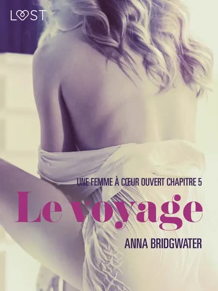 Le voyage, Une femme à cœur ouvert chapitre 5 - Une nouvelle érotique af Anna Bridgwater