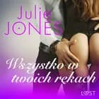 Wszystko w twoich rękach - opowiadanie erotyczne af Julie Jones