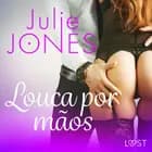 Louca por mãos - Conto Erótico af Julie Jones